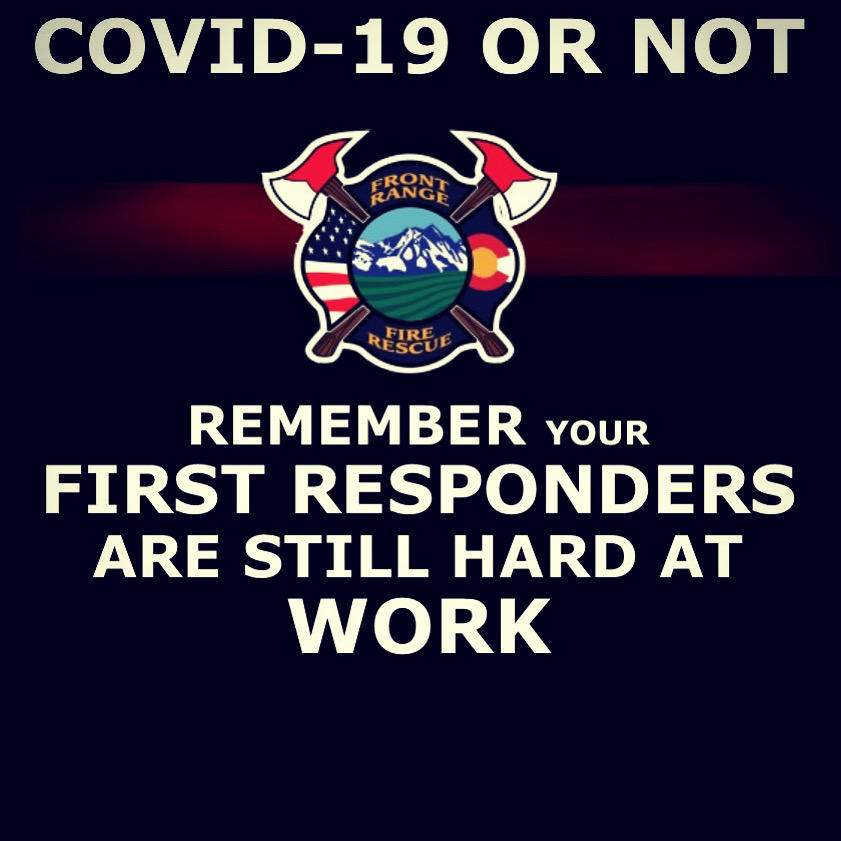 Covid 19 or not, Front Range Fire Rescue reminds you that your first responders are still hard at work.